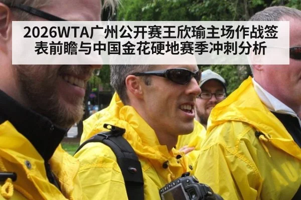 2026WTA广州公开赛王欣瑜主场作战签表前瞻与中国金花硬地赛季冲刺分析